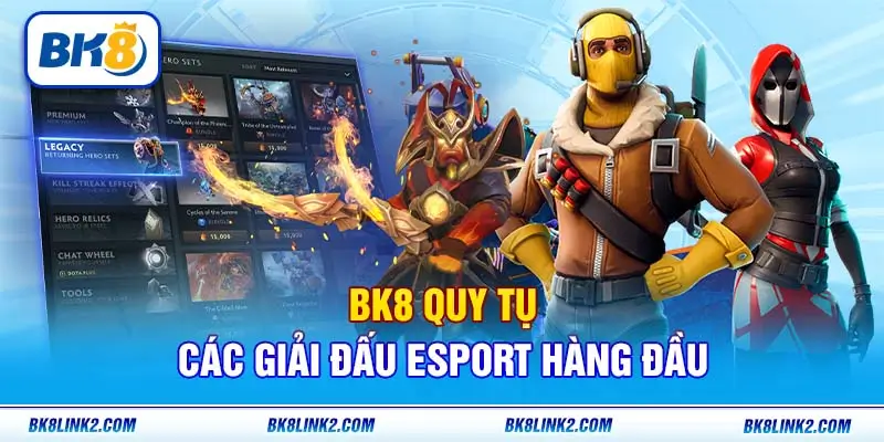 BK8 quy tụ các giải đấu Esport hàng đầu